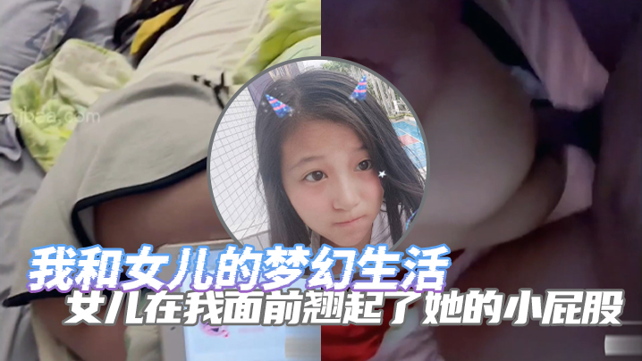 完整版父女乱伦我和女儿的梦幻生活女儿在我面前翘起了她的小屁股诱惑了自己的老父亲高清海报