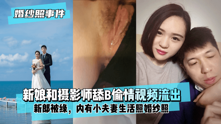 【婚纱照事件】新娘背着新郎和拍婚纱照的摄影师舔B偷情视频流出！内有小夫妻生活照婚纱照！!高清海报