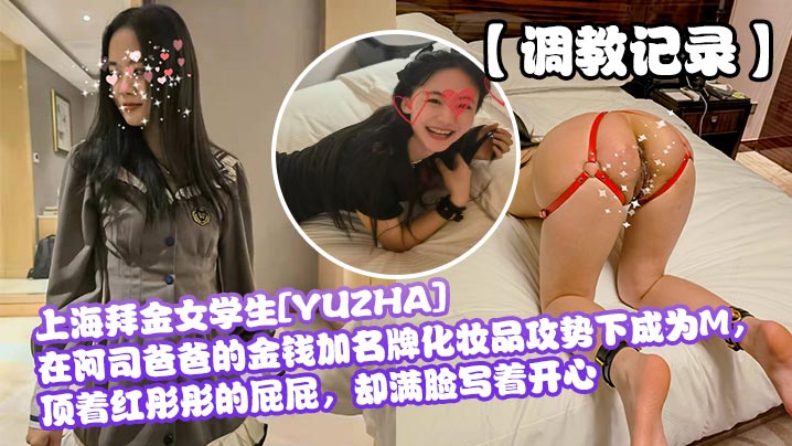 上海拜金女学生[YUZHA]在阿司爸爸的金钱加名牌化妆品攻势下成为M，顶着红彤彤的屁屁，却满脸写着开心