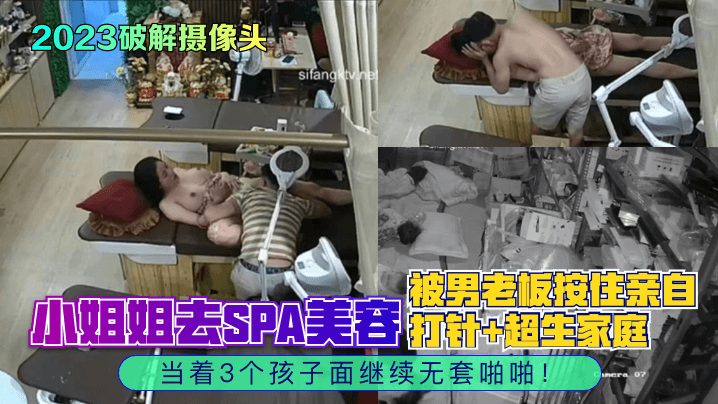 2023破解摄像头小姐姐去SPA美容被男老板按住亲自打针超生家庭当着3个孩子面继续无套啪啪高清海报