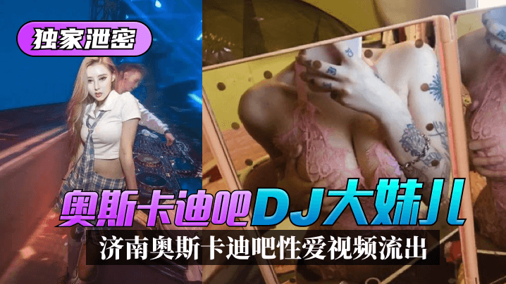 【独家泄密】济南奥斯卡迪吧“DJ大妹儿”性爱视频流出！!高清海报