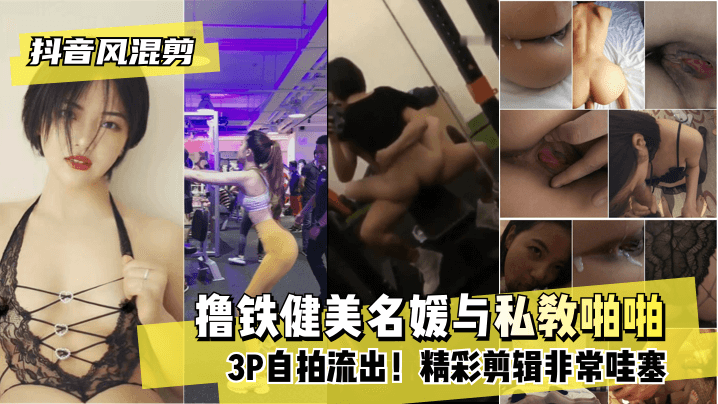 【抖音风混剪】撸铁健美名媛与私教啪啪3P自拍流出！精彩剪辑非常哇塞高清海报