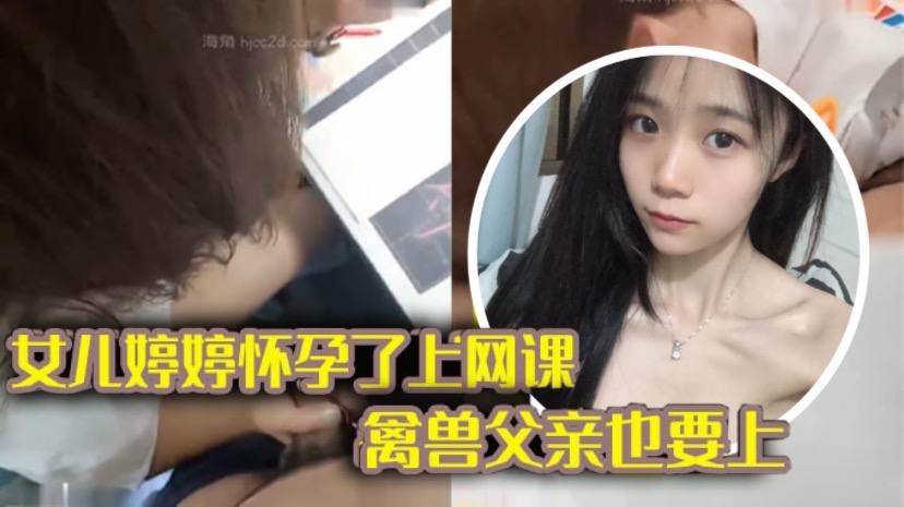 完整版父女乱伦女儿上网课_禽兽父亲也不放过把女儿拉到床上大干一场高清海报