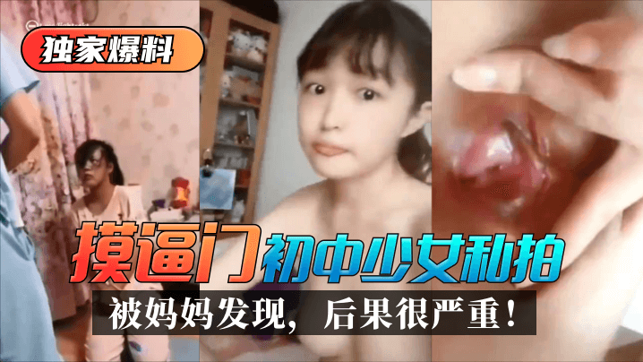 【独家爆料】“摸逼门”初中少女私拍被妈妈发现，后果很严重！高清海报