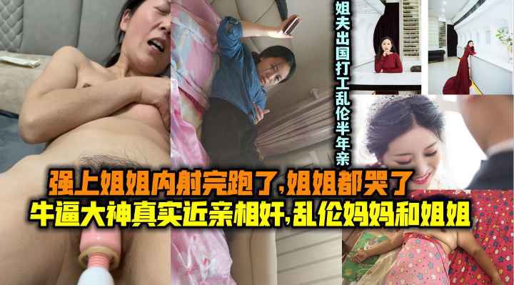 乱伦妈妈和姐姐！操了姐姐内射跑了姐姐都哭了！姐夫出国打工乱伦半年亲姐高清海报