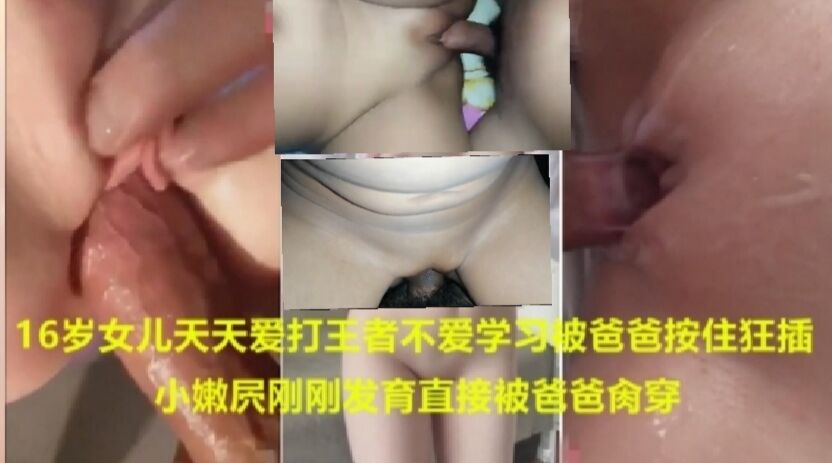 16岁女儿天天爱打王者不爱学习被爸爸按住狂插小嫩屄刚发育直接干穿合集高清海报