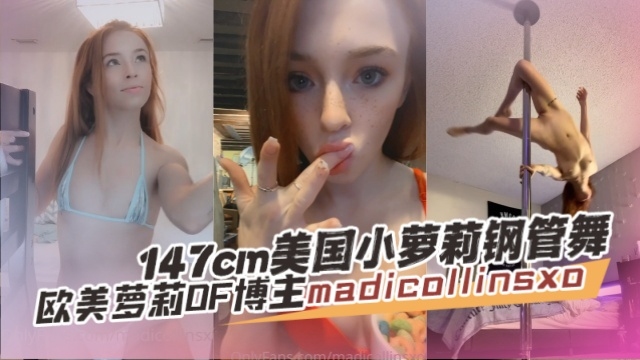 欧美萝莉OF博主madicollinsxomadi147CM美国小萝莉钢管舞OFZYCBE28