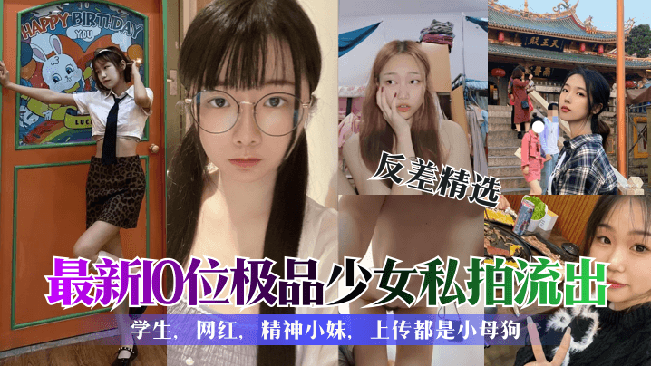 反差精选最新10位极品少女私拍流出学生网红精神小妹上传都是小母狗高清海报