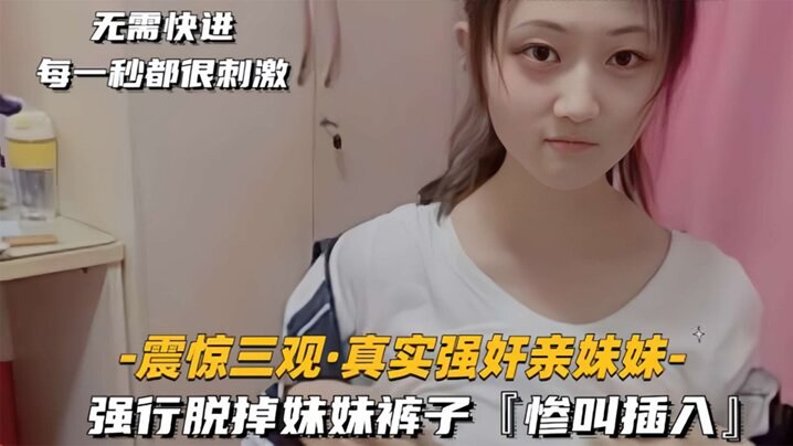 震惊三观真实强奸亲妹妹强行脱掉妹妹裤子惨叫插入高清海报