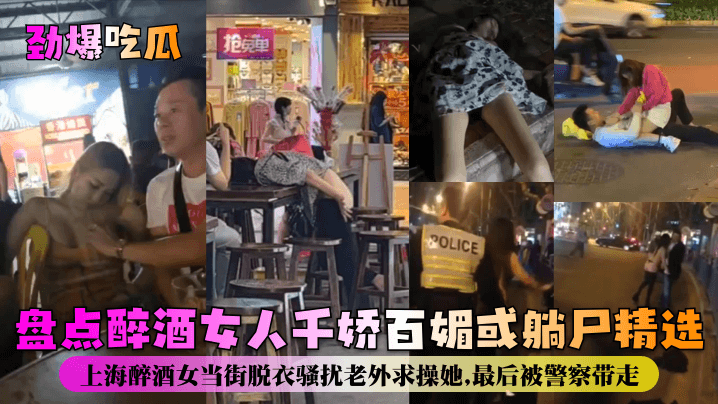 劲爆吃瓜盘点醉酒女人千娇百媚或躺尸精选上海醉酒女当街脱衣骚扰老外求操她最后被警察带走高清海报