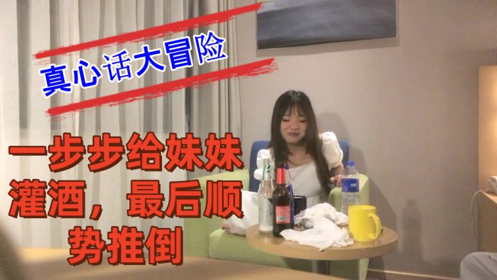 把妹妹约到酒店喝酒完真心话大冒险一步步给妹妹灌酒最后顺势推倒良家看着就是和外围不一样高清海报