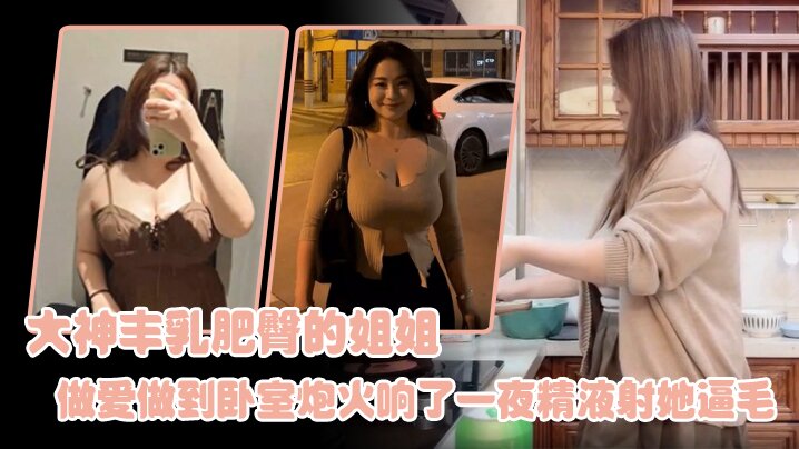 姐弟乱伦大神丰乳肥臀的姐姐爸妈不在家跟姐姐肆无忌惮的做爱从厨房做到卧室炮火响了一夜精液射她逼毛高清海报