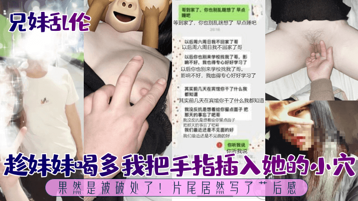 兄妹乱伦趁妹妹喝多我把手指插入她的小穴果然是被破处了片尾居然写了艹后感高清海报