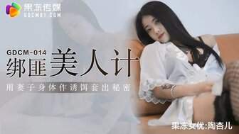 女优系列GDCM014 綁匪美人計 用妻子身體作誘餌套出秘密高清海报