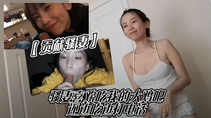 贡献骚妻骚妻喜欢吃我的大鸡吧，还边吃边打电话高清海报