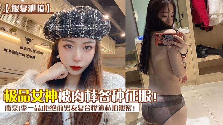 南京[李一品]拒绝前男友复合惨遭私拍泄密！极品女神被肉棒各种征服！高清海报