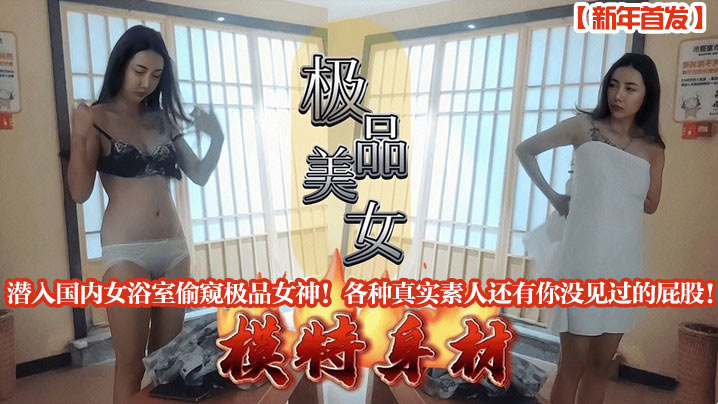 潜入国内女浴室偷窥极品女神！各种真实素人还有你没见过的屁股！