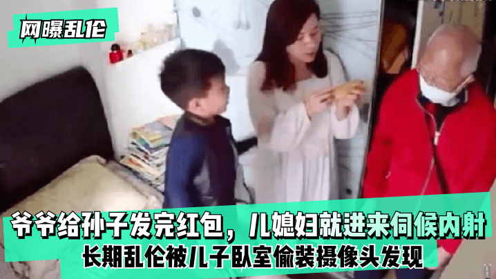 【网曝乱伦】爷爷给孙子发完红包，儿媳妇就进来伺候内射！长期乱伦被儿子卧室偷装摄像头发现！高清海报