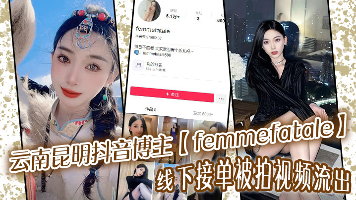 云南昆明抖音博主femmefatale线下接单被拍视频流出身材极品颜值给力高清海报