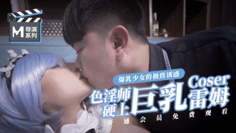 麻豆導演系列-色淫師硬上巨乳雷姆coser官网高清海报