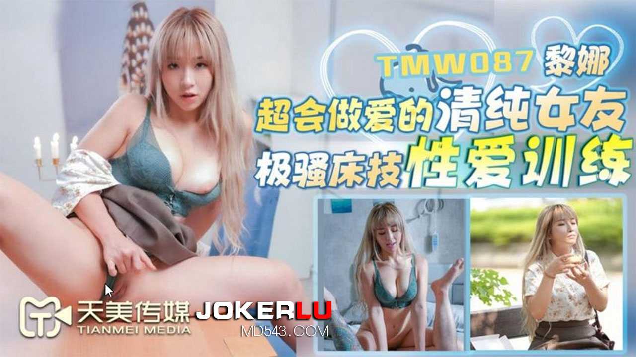 黎娜.超会做爱的清纯女友.极骚床技性爱训练.天美传媒高清海报