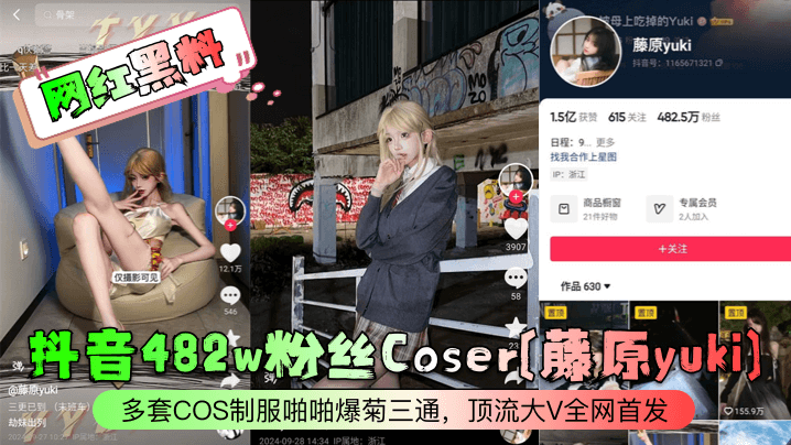 网红黑料抖音482w粉丝Coser藤原yuki多套COS制服啪啪爆菊三通顶流大V全网首发