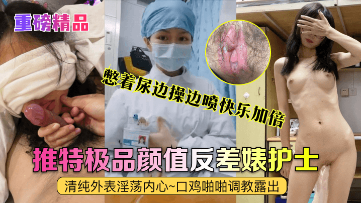 真实护士[艾琪]最强反差婊，清纯外表淫荡内心~口鸡啪啪调教露出~憋着尿边操边喷快乐加倍高清海报