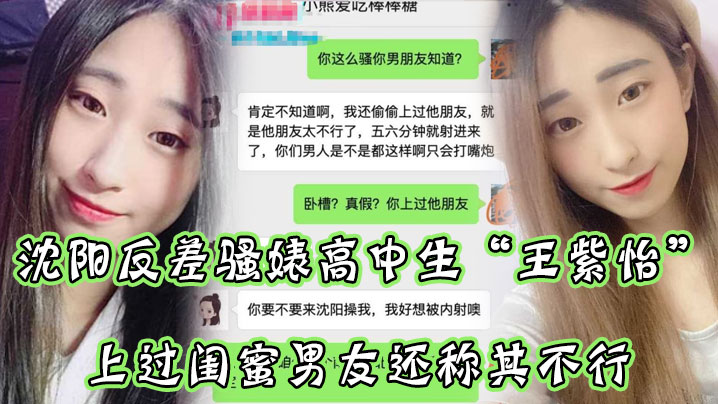 沈阳反差骚婊高中生王紫怡微信聊天直接扬言上过闺蜜男友还称其不行让瓜友快点到沈阳去操她有够骚高清海报