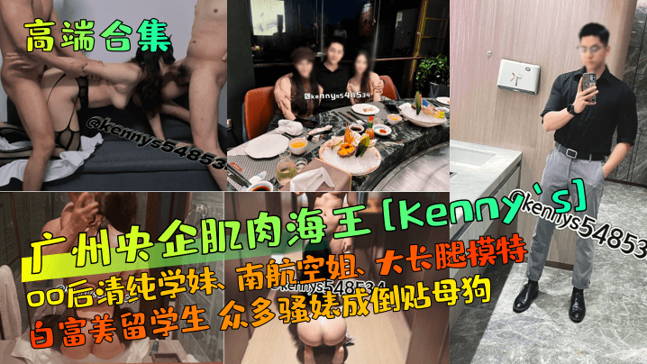 高端合集广州央企肌肉海王Kennys00后清纯学妹南航空姐大长腿模特白富美留学生众多骚婊成倒贴母狗高清海报