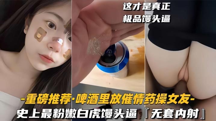 啤酒里放催情药操女友史上最粉嫩白虎馒头逼高清海报